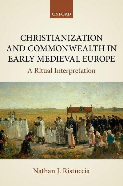 Christianization and Commonwealth in Early Medieval Europe: A Ritual Interpretation