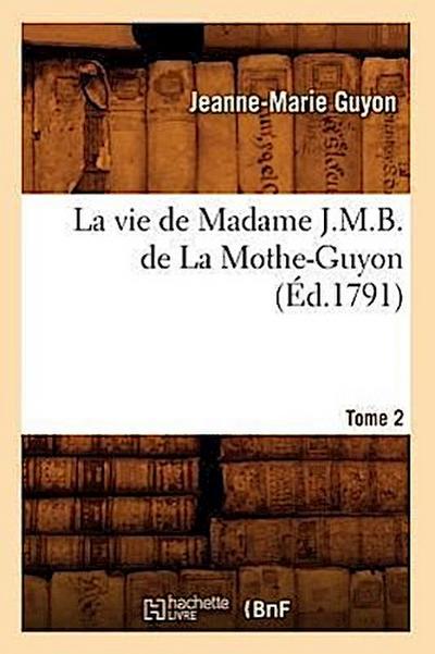 La Vie de Madame J.M.B. de la Mothe-Guyon. Tome 2 (Éd.1791)