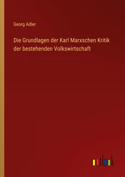 Die Grundlagen der Karl Marxschen Kritik der bestehenden Volkswirtschaft