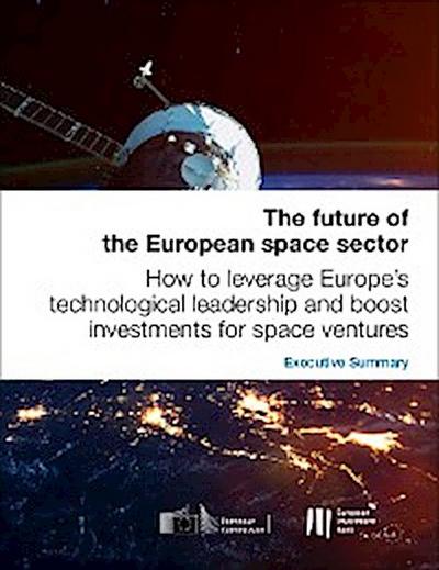 The future of the European space sector: How to leverage Europe’s technological leadership and boost investments for space ventures - Executive Summary