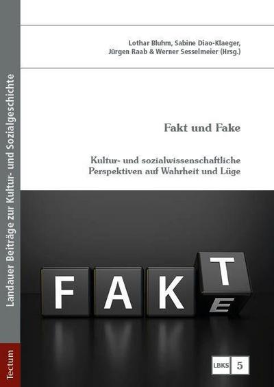 Fakt und Fake: Kultur- und sozialwissenschaftliche Perspektiven auf Wahrheit und Lüge (LBKS – Landauer Beiträge zur Kultur- und Sozialgeschichte)