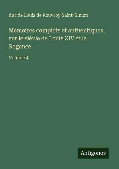 Mémoires complets et authentiques, sur le sièvle de Louis XIV et la Régence