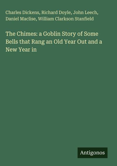 The Chimes: a Goblin Story of Some Bells that Rang an Old Year Out and a New Year in