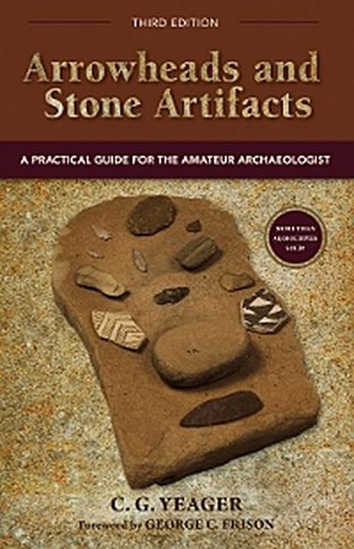 Arrowheads and Stone Artifacts, Third Edition (eBook, PDF) - C.G. Yeager