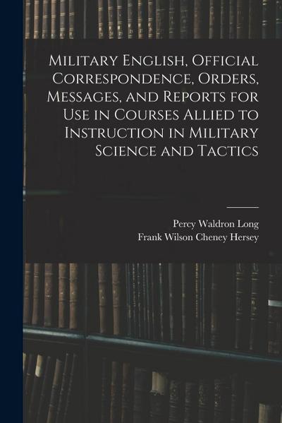 Military English, Official Correspondence, Orders, Messages, and Reports for use in Courses Allied to Instruction in Military Science and Tactics