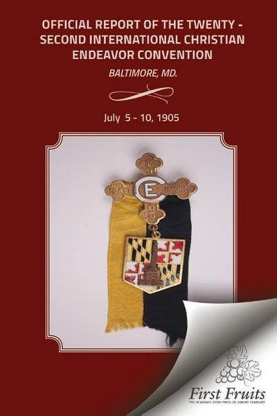 Official Report of the Twenty - Second Interntional Christian Endeavor Convention: Held In The Fifth Regiment Armory, Lyric Hall And Many Churches Bal