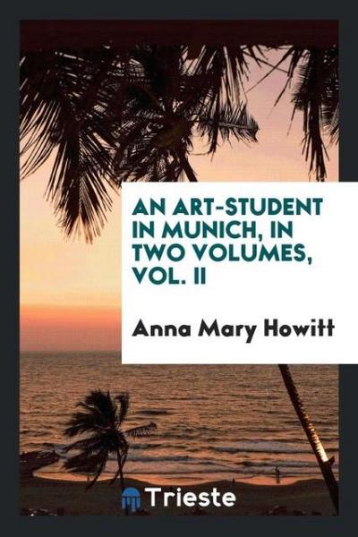An Art-Student in Munich, in Two Volumes, Vol. II