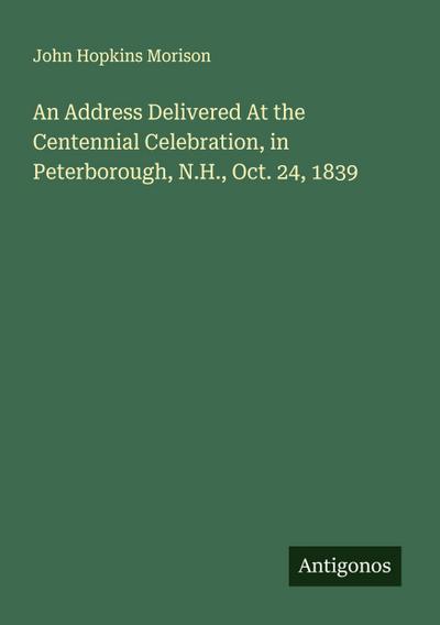 An Address Delivered At the Centennial Celebration, in Peterborough, N.H., Oct. 24, 1839