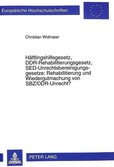 Häftlingshilfegesetz, DDR-Rehabilitierungsgesetz, SED-Unrechtsbereinigungsgesetze: Rehabilitierung und Wiedergutmachung von SBZ/DDR-Unrecht?