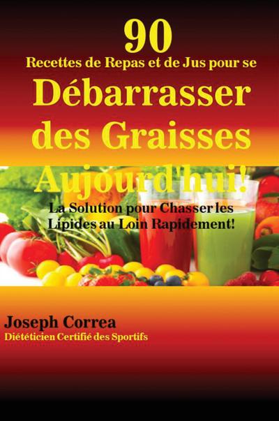 90 Recettes de Repas et de Jus pour se Débarrasser des Graisses Aujourd’hui!