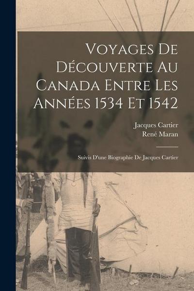 Voyages De Découverte Au Canada Entre Les Années 1534 Et 1542: Suivis D’une Biographie De Jacques Cartier