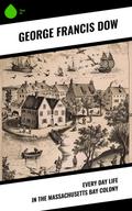 Every Day Life in the Massachusetts Bay Colony