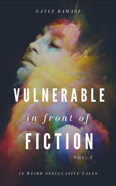 Vulnerable In Front of Fiction (Short Fiction Collection, #1)