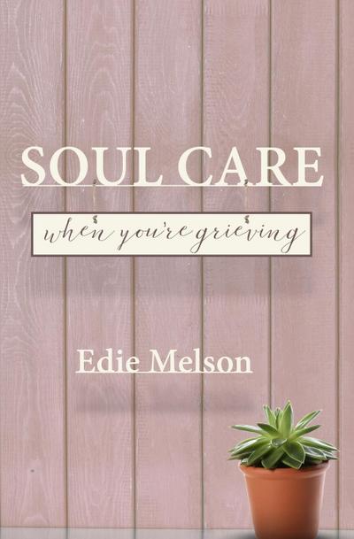 Melson, E: Soul Care When You’re Grieving