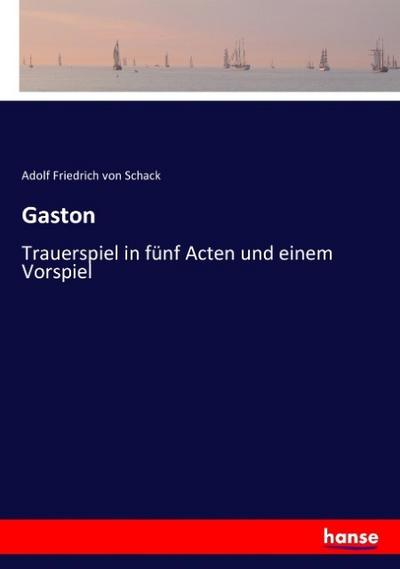 Gaston: Trauerspiel in fünf Acten und einem Vorspiel
