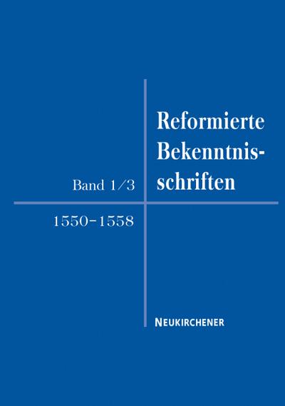 Reformierte Bekenntnisschriften, Band 1/3. 1550 - 1558: Bd 1/3