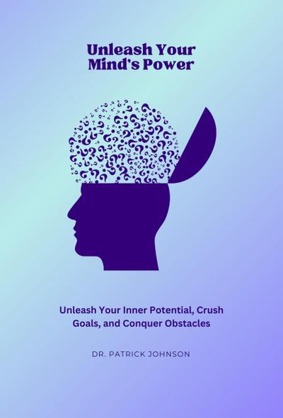 Unleash Your Mind’s Power: Unleash Your Inner Potential, Crush Goals, and Conquer Obstacles