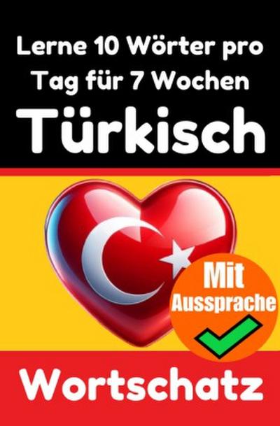 Türkisch-Vokabeltrainer: Lernen Sie 7 Wochen lang täglich 10 Türkische Wörter | Die Tägliche Türkische Herausforderung