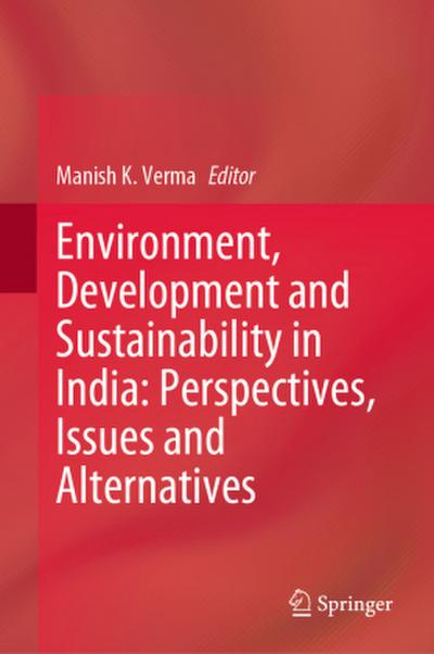 Environment, Development and Sustainability in India: Perspectives, Issues and Alternatives