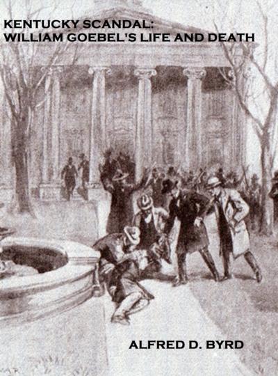 Kentucky Scandal: William Goebel’s Life and Death