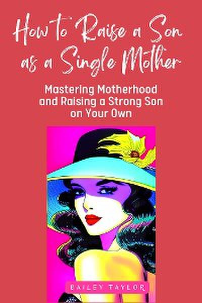 How to Raise a Son as a Single Mother