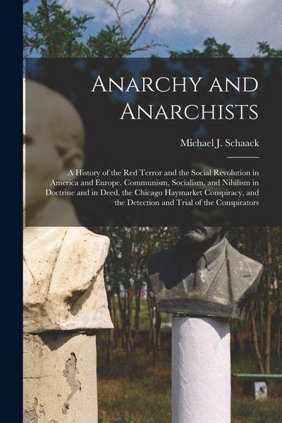 Anarchy and Anarchists: A History of the Red Terror and the Social Revolution in America and Europe. Communism, Socialism, and Nihilism in Doc