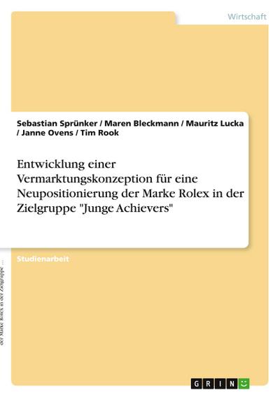 Entwicklung einer Vermarktungskonzeption für eine Neupositionierung der Marke Rolex in der Zielgruppe "Junge Achievers"