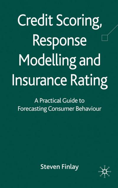 Credit Scoring, Response Modelling and Insurance Rating: A Practical Guide to Forecasting Consumer Behaviour