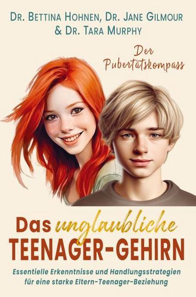 Das unglaubliche TEENAGER-GEHIRN - Essentielle Erkenntnisse und Handlungsstrategien für eine starke Eltern-Teenager-Beziehung