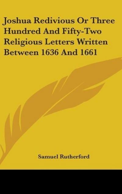 Joshua Redivious Or Three Hundred And Fifty-Two Religious Letters Written Between 1636 And 1661
