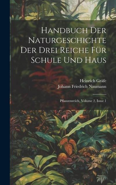 Handbuch Der Naturgeschichte Der Drei Reiche Für Schule Und Haus: Pflanzenreich, Volume 2, Issue 1