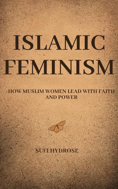Islamic Feminism: How Muslim Women Lead with Faith and Power