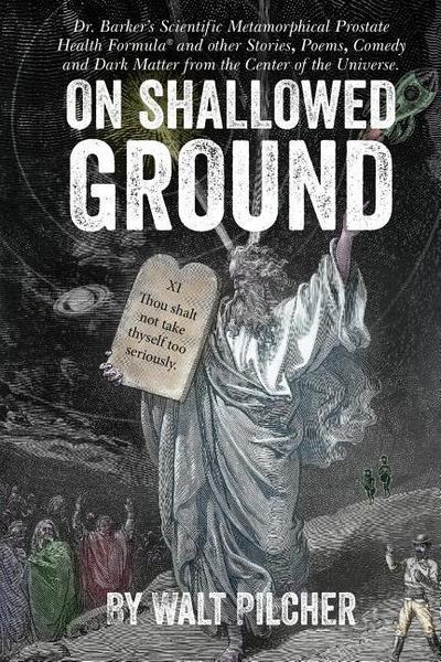 On Shallowed Ground: including Dr Barker’s Scientific Metamorphical Prostate Health Formula(R) and Other Stories, Poems, Comedy and Dark Ma