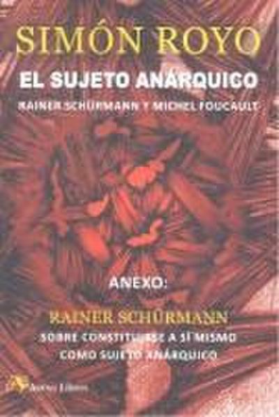 El sujeto anárquico : Reiner Schürmann y Michel Foucault