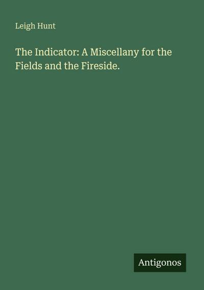 The Indicator: A Miscellany for the Fields and the Fireside.