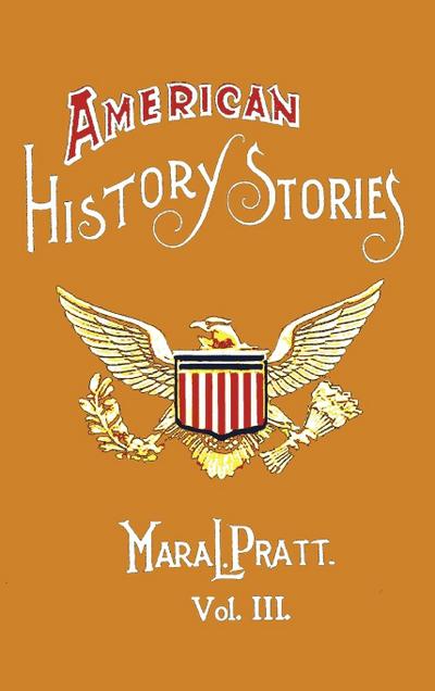 American History Stories, Volume III - With Original Illustrations