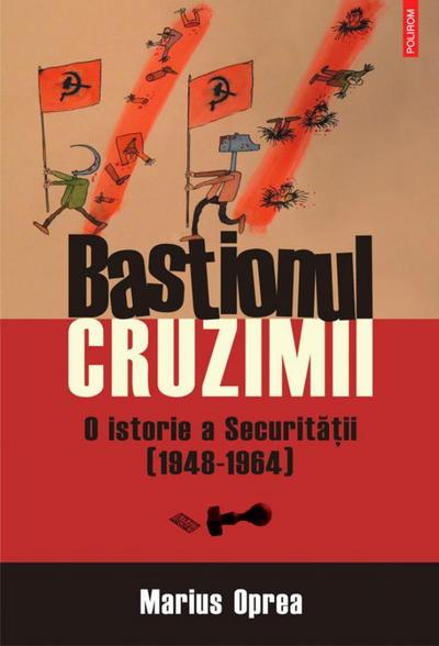 Bastionul cruzimii. O istorie a Securitatii (1948-1964)