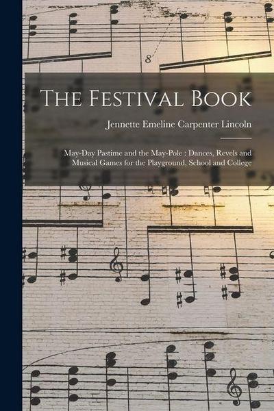 The Festival Book: May-day Pastime and the May-pole: Dances, Revels and Musical Games for the Playground, School and College