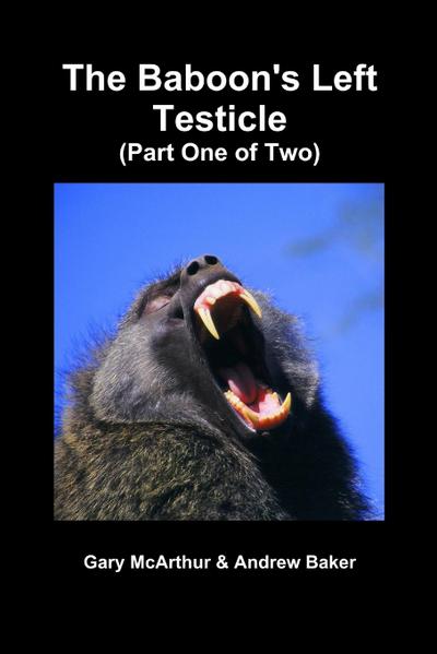 The Baboon’s Left Testicle (Part One of Two)