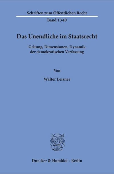 Das Unendliche im Staatsrecht.: Geltung, Dimensionen, Dynamik der demokratischen Verfassung. (Schriften zum Öffentlichen Recht)