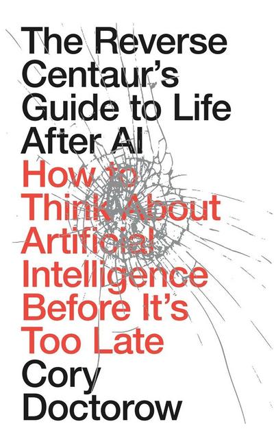 The Reverse Centaur’s Guide to Life After AI