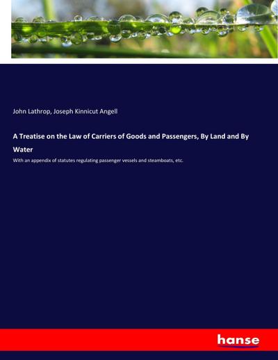 A Treatise on the Law of Carriers of Goods and Passengers, By Land and By Water