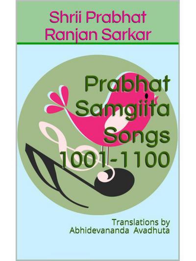 Prabhat Samgiita - Songs 1001-1100: Translations by Abhidevananda Avadhuta