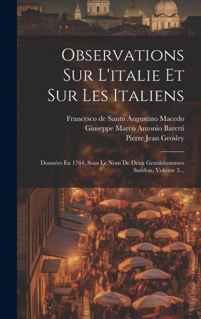 Observations Sur L’italie Et Sur Les Italiens: Données En 1764, Sous Le Nom De Deux Gentilshommes Suédois, Volume 3...