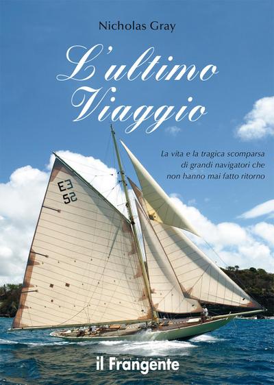 L’ ultimo viaggio. La vita e la tragica scomparsa di grandi navigatori che non hanno mai fatto ritorno