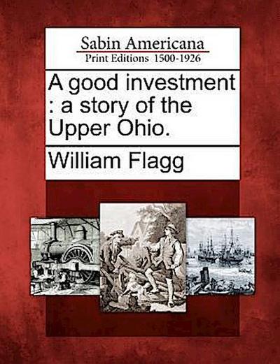 A Good Investment: A Story of the Upper Ohio.