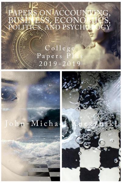 Papers on Accounting, Business, Economics, Politics, and Psychology: College Papers Plus 2019-2019