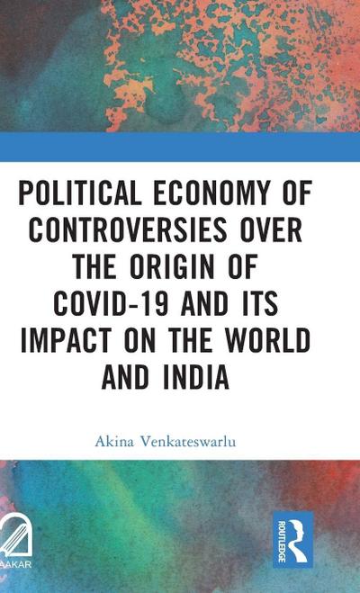 Political Economy of Controversies Over the Origin of Covid-19 and Its Impact on the World and India