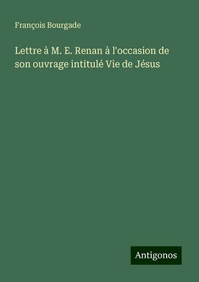 Lettre à M. E. Renan à l’occasion de son ouvrage intitulé Vie de Jésus