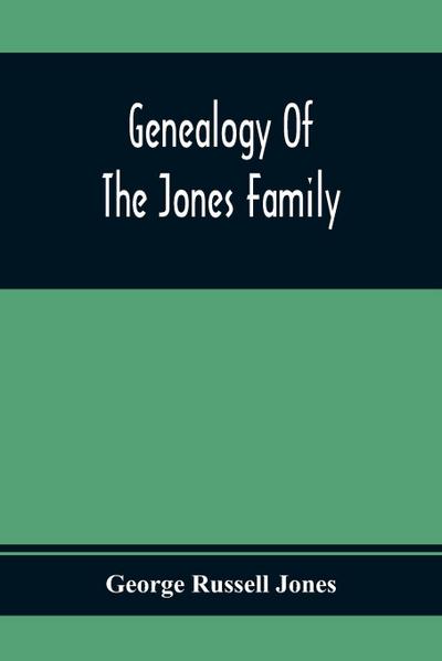 Genealogy Of The Jones Family; First And Only Book Every Written Of The Descendants Of Benjamin Jones Who Immigrated From South Wales More Than 250 Years Ago